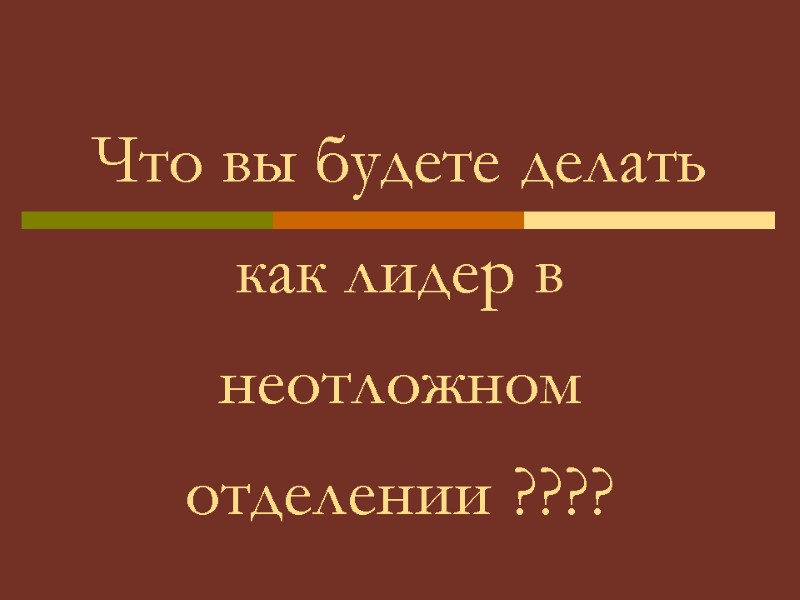 Что вы будете делать как лидер в неотложном отделении ????